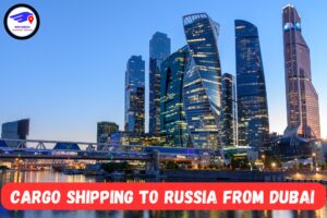  NM Cargo Shipping To Russia From Dubai