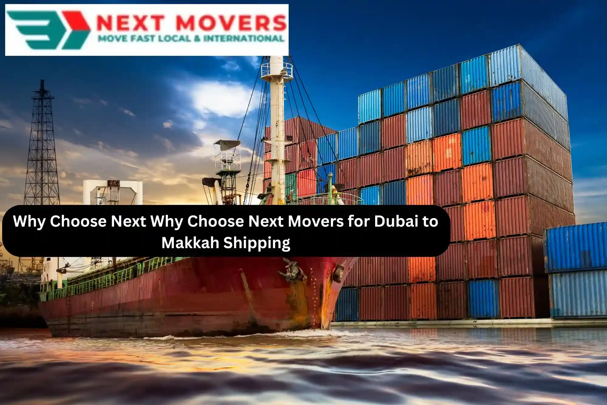 Why Choose Next Movers for Dubai to Makkah Shipping